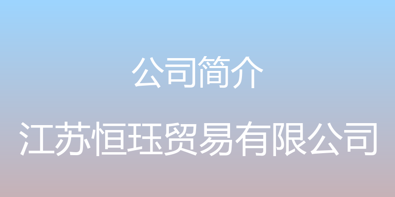 公司简介 - 江苏恒珏贸易有限公司