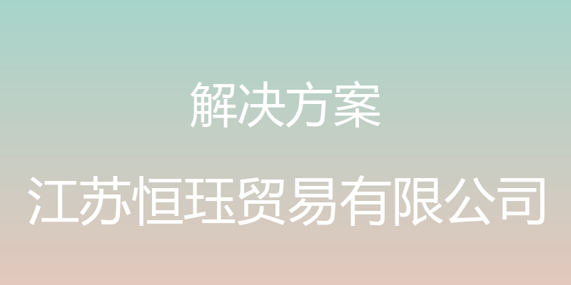 解决方案 - 江苏恒珏贸易有限公司