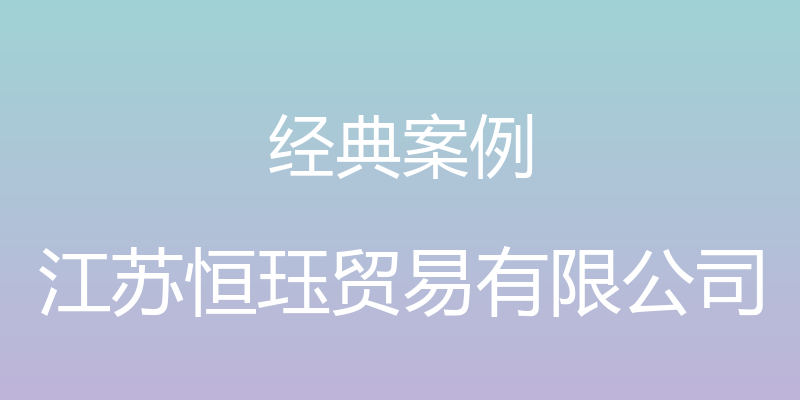 经典案例 - 江苏恒珏贸易有限公司