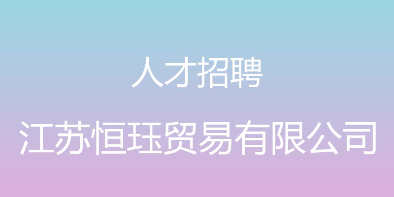 人才招聘 - 江苏恒珏贸易有限公司