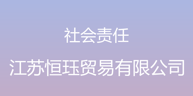 社会责任 - 江苏恒珏贸易有限公司