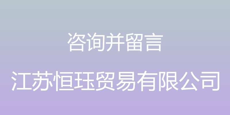 咨询并留言 - 江苏恒珏贸易有限公司